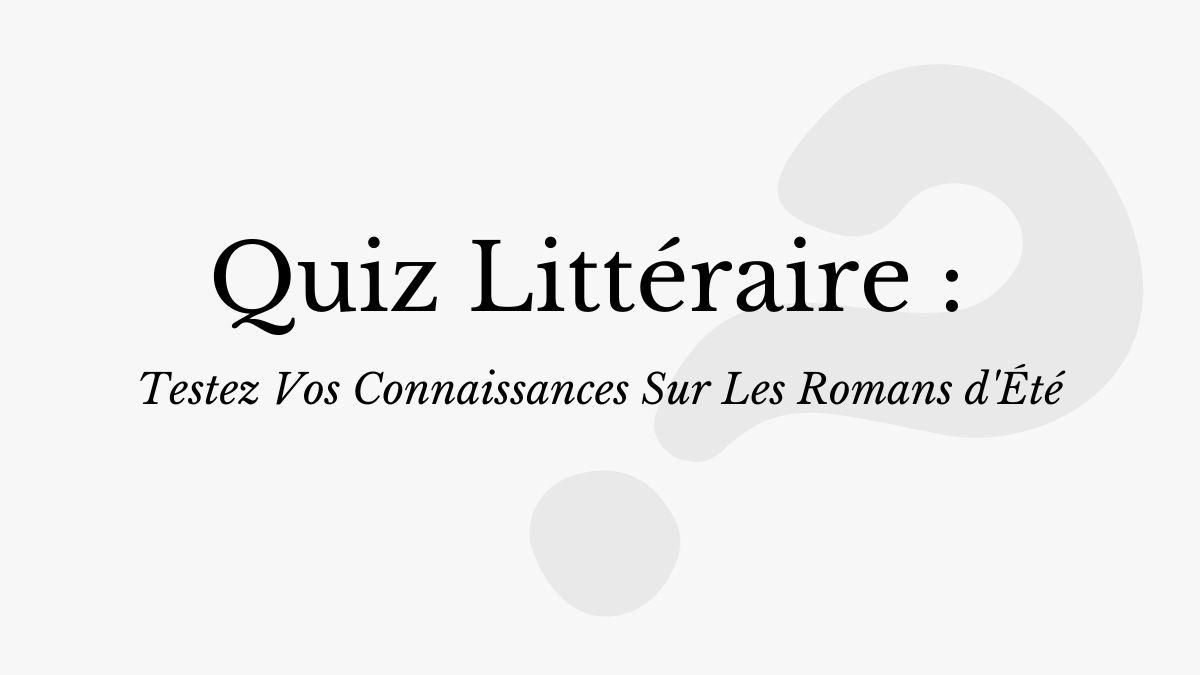 Quiz Littéraire Estival : Testez Vos Connaissances
