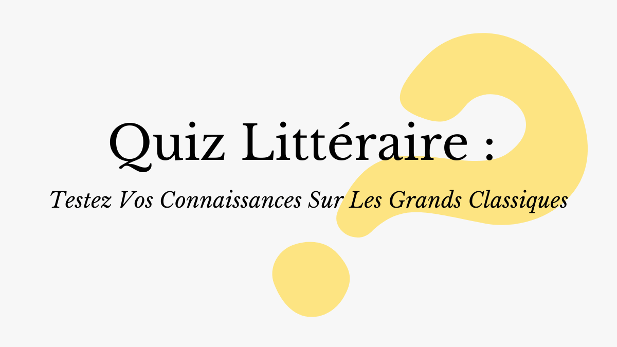 Quiz littéraire : les grands classiques de la littérature !