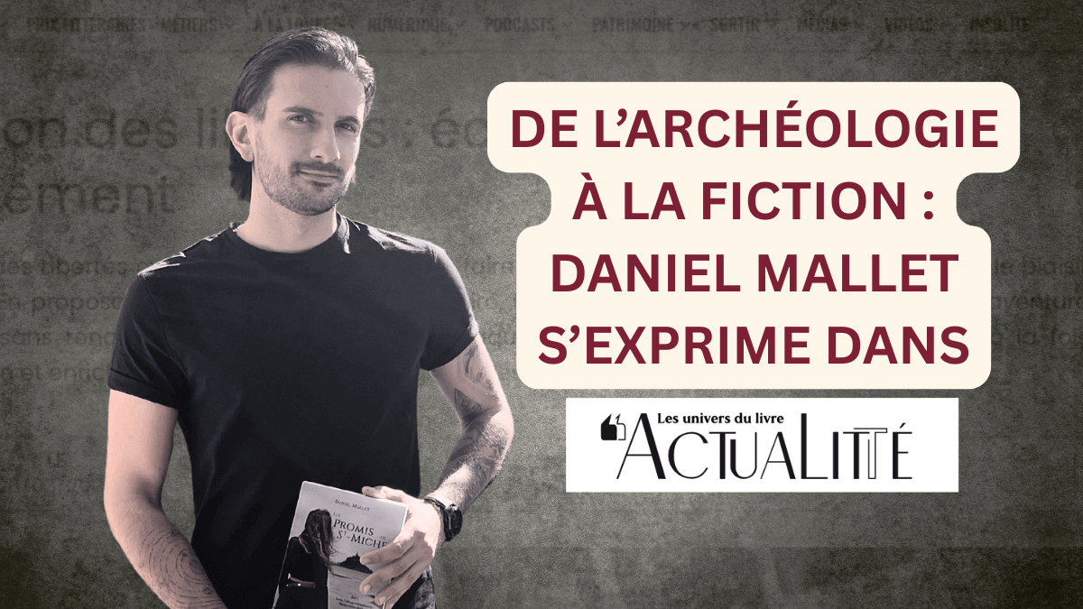 De l’archéologie à la fiction : Daniel Mallet s’exprime dans ActuaLitté