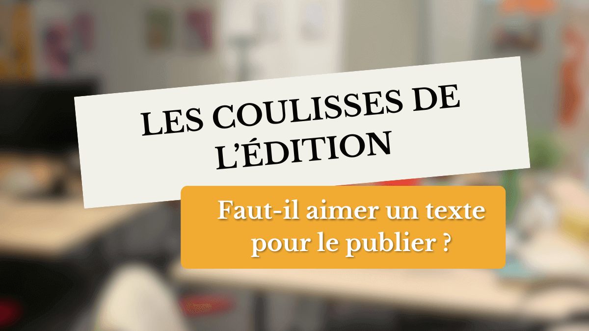 Les Coulisses de l&rsquo;Édition | Faut-il forcément aimer un texte pour le publier ?